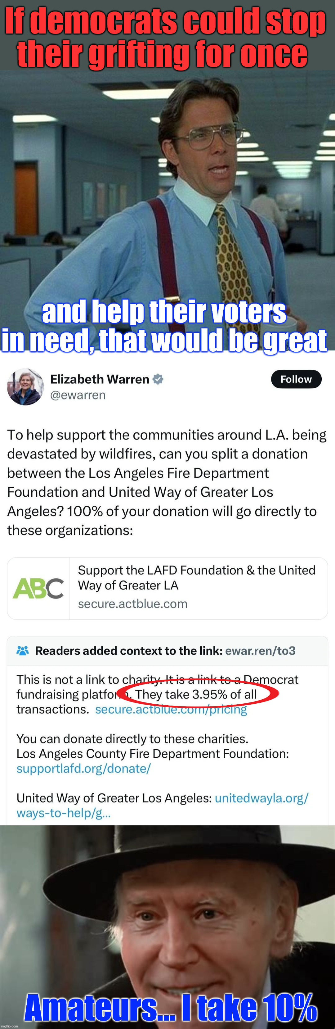 Despicable dems skimming donations from wildfire victims... | If democrats could stop their grifting for once; and help their voters in need, that would be great; Amateurs... I take 10% | image tagged in memes,that would be great,crooked dems,skimming from wildfire victims,despicable | made w/ Imgflip meme maker