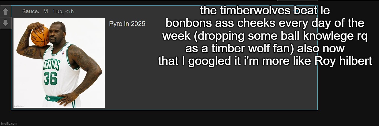 lebonbon is still the goat tho | the timberwolves beat le bonbons ass cheeks every day of the week (dropping some ball knowlege rq as a timber wolf fan) also now that I googled it i'm more like Roy hilbert | made w/ Imgflip meme maker