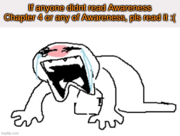 If anyone didnt read Awareness Chapter 4 or any of Awareness, pls read it :( | made w/ Imgflip meme maker