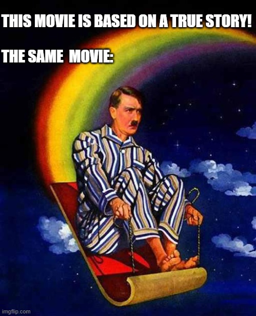 Random Hitler | THIS MOVIE IS BASED ON A TRUE STORY!
 
THE SAME  MOVIE: | image tagged in random hitler | made w/ Imgflip meme maker