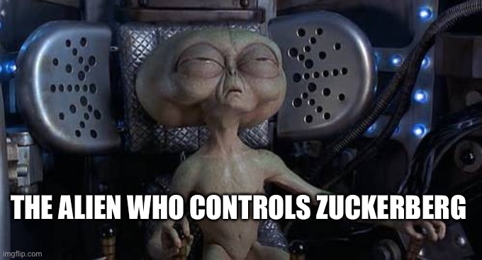 Zuck Controls | THE ALIEN WHO CONTROLS ZUCKERBERG | image tagged in alien mib,mark zuckerberg,zuckerberg,facebook | made w/ Imgflip meme maker