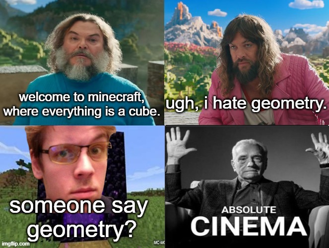 crossover of the year | ugh, i hate geometry. welcome to minecraft, where everything is a cube. someone say 
geometry? | image tagged in minecraft movie popular character plot twist portal introduction | made w/ Imgflip meme maker