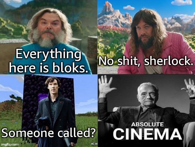 Minecraft Movie Popular Character Plot Twist Portal Introduction | Everything here is bloks. No shit, sherlock. Someone called? | image tagged in minecraft movie popular character plot twist portal introduction | made w/ Imgflip meme maker