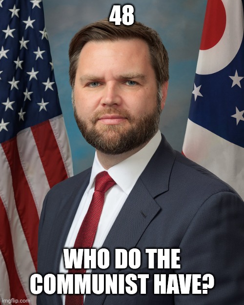 Two Thousand and Twenty Eight | 48; WHO DO THE COMMUNIST HAVE? | image tagged in jd vance,reading,mathematics | made w/ Imgflip meme maker