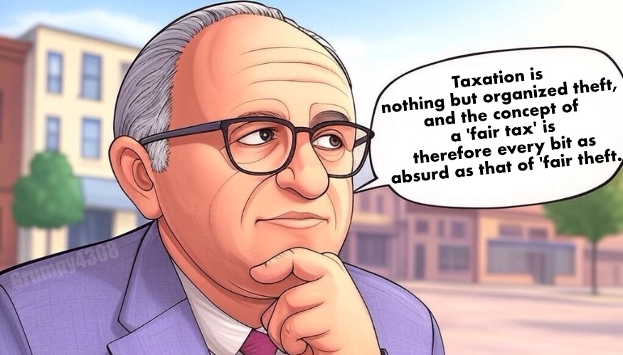 Murray Rothbard | Taxation is nothing but organized theft, and the concept of a 'fair tax' is therefore every bit as absurd as that of 'fair theft. Grumpy4308 | image tagged in murray rothbard | made w/ Imgflip meme maker