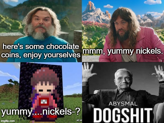 yumi nikki | here's some chocolate coins, enjoy yourselves; mmm, yummy nickels. yummy....nickels-? | image tagged in minecraft movie popular character plot twist portal introduction | made w/ Imgflip meme maker