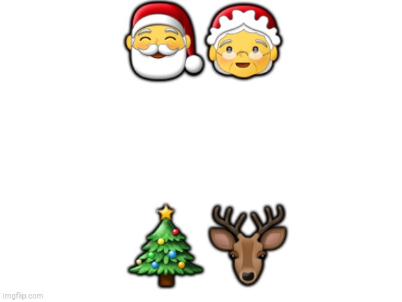 . | 🎅🤶; 🎄🦌 | image tagged in blank white template | made w/ Imgflip meme maker