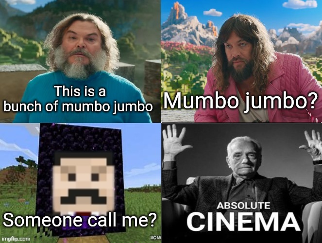 Minecraft Movie Popular Character Plot Twist Portal Introduction | This is a bunch of mumbo jumbo; Mumbo jumbo? Someone call me? | image tagged in minecraft movie popular character plot twist portal introduction | made w/ Imgflip meme maker