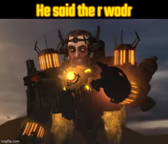 He said the r wodr | image tagged in he said the r wodr | made w/ Imgflip meme maker