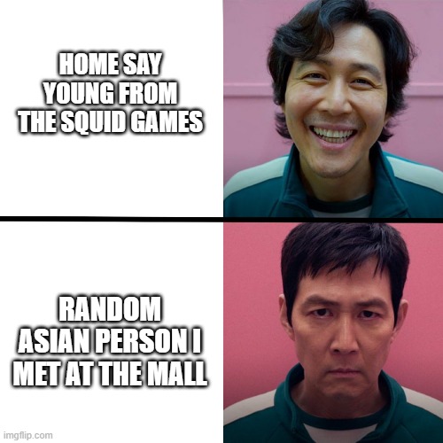 squid game | HOME SAY YOUNG FROM THE SQUID GAMES; RANDOM ASIAN PERSON I MET AT THE MALL | image tagged in squid game season 1 vs season 2 | made w/ Imgflip meme maker