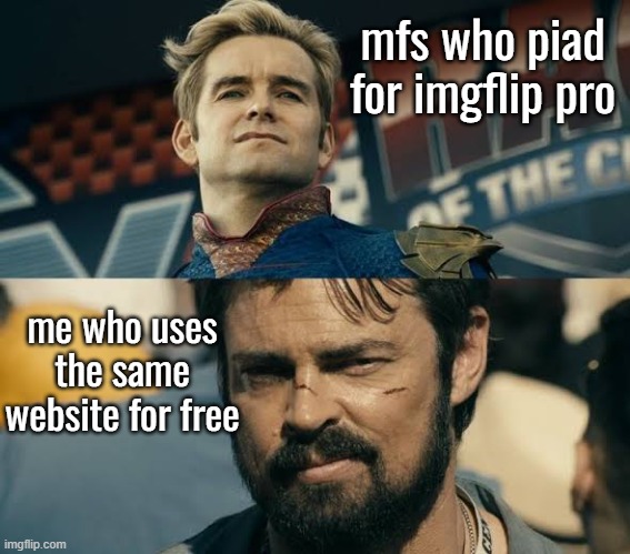 Butcher staring at Homelander | mfs who piad for imgflip pro me who uses the same website for free | image tagged in butcher staring at homelander | made w/ Imgflip meme maker