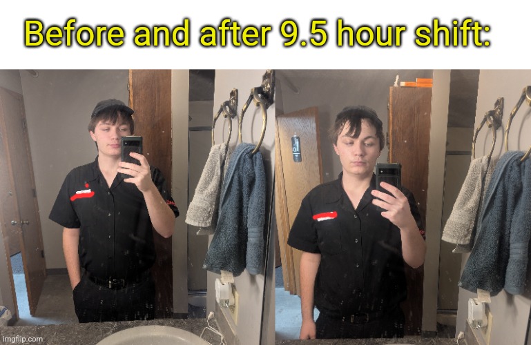 Today was a good day | Before and after 9.5 hour shift: | made w/ Imgflip meme maker