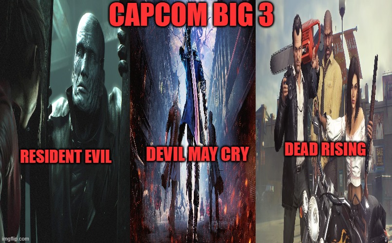 CAPCOM BIG 3; DEAD RISING; RESIDENT EVIL; DEVIL MAY CRY | image tagged in resident evil,dead rising,devil may cry,capcom,big 3,horror | made w/ Imgflip meme maker