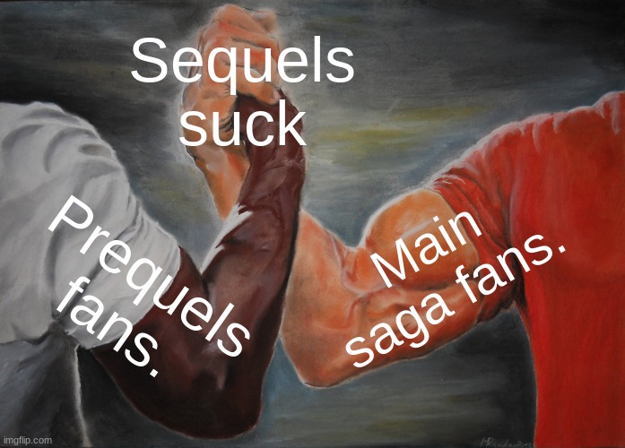 How people think of star wars sequels: | Sequels suck; Main saga fans. Prequels fans. | image tagged in memes,epic handshake,star wars,prequels,funny | made w/ Imgflip meme maker