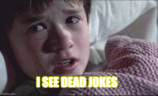 Thou who smelt it | I SEE DEAD JOKES | image tagged in memes,i see dead people,swift is a 5 | made w/ Imgflip meme maker