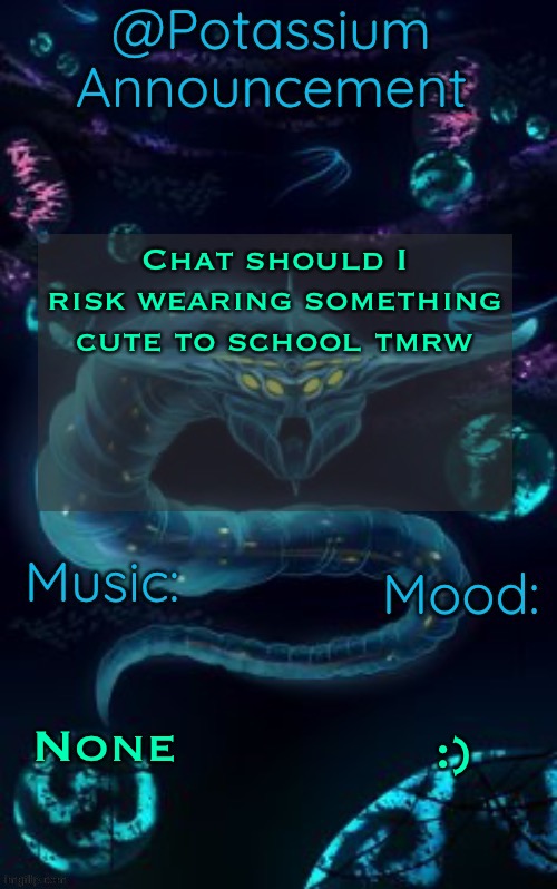 Potassium’s Ghost Leviathan Template | Chat should I risk wearing something cute to school tmrw; None; :) | image tagged in potassium s ghost leviathan template | made w/ Imgflip meme maker