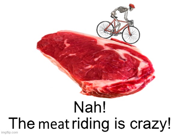 @smokawaga | image tagged in nah the meat riding is crazy | made w/ Imgflip meme maker