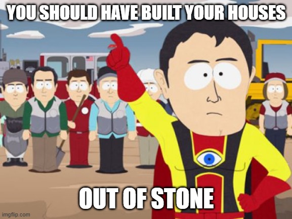 LA Fires | YOU SHOULD HAVE BUILT YOUR HOUSES; OUT OF STONE | image tagged in memes,captain hindsight,wildfires | made w/ Imgflip meme maker