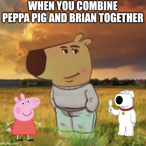 But hey that's just a theory a meme theory | WHEN YOU COMBINE PEPPA PIG AND BRIAN TOGETHER | image tagged in chill guy | made w/ Imgflip meme maker