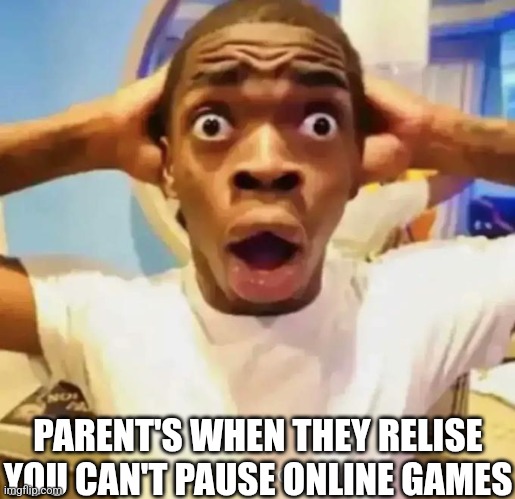 You cant | PARENT'S WHEN THEY RELISE YOU CAN'T PAUSE ONLINE GAMES | image tagged in shocked black guy | made w/ Imgflip meme maker