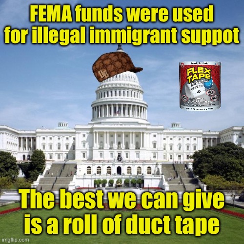 Scumbag Government | FEMA funds were used for illegal immigrant suppot The best we can give is a roll of duct tape | image tagged in scumbag government | made w/ Imgflip meme maker