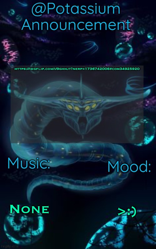 https://imgflip.com/i/9ghhjt?nerp=1736742006#com34925920 | https://imgflip.com/i/9ghhjt?nerp=1736742006#com34925920; None; >:) | image tagged in potassium s ghost leviathan template | made w/ Imgflip meme maker