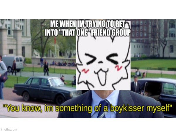 Something Of A Boykisser Myself | image tagged in boykisser | made w/ Imgflip meme maker