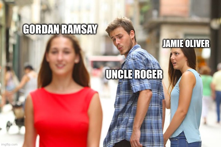 Distracted Boyfriend | GORDAN RAMSAY; JAMIE OLIVER; UNCLE ROGER | image tagged in memes,distracted boyfriend | made w/ Imgflip meme maker