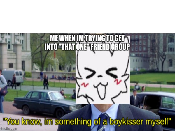 im something of a boykisser myself | image tagged in boykisser | made w/ Imgflip meme maker