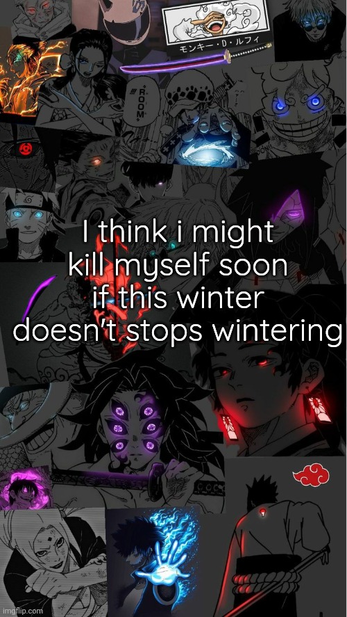 Mix temp | I think i might kill myself soon if this winter doesn't stops wintering | image tagged in mix temp | made w/ Imgflip meme maker