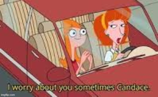 I worry about you sometimes Candace. Blank Meme Template