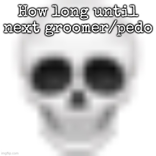 Not even a month into 2025 and I have seen a groomer already (not in Msmg) | How long until next groomer/pedo | image tagged in skull emoji,msmg | made w/ Imgflip meme maker