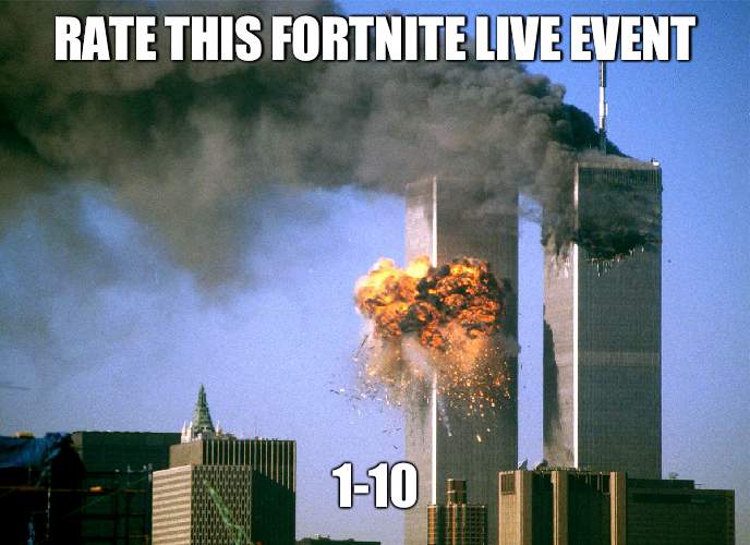 911 9/11 twin towers impact | RATE THIS FORTNITE LIVE EVENT; 1-10 | image tagged in 911 9/11 twin towers impact | made w/ Imgflip meme maker