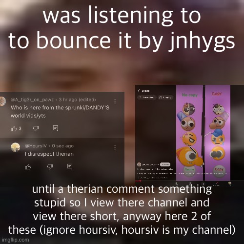 vital rot | was listening to to bounce it by jnhygs; until a therian comment something stupid so I view there channel and view there short, anyway here 2 of these (ignore hoursiv, hoursiv is my channel) | image tagged in vital rot | made w/ Imgflip meme maker