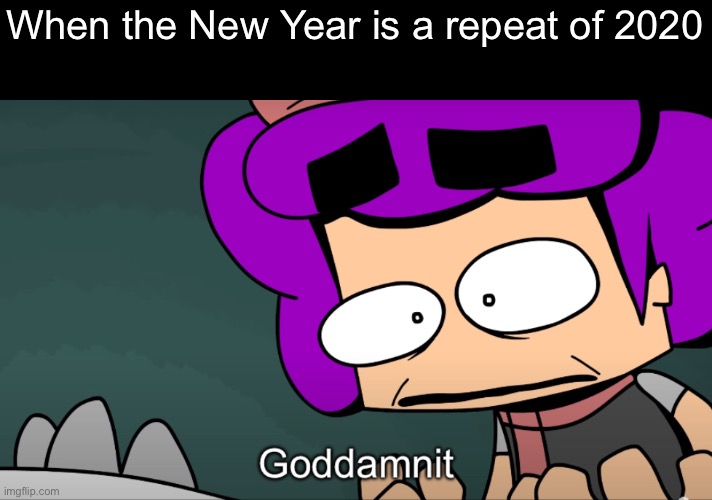 I’m back y’all | When the New Year is a repeat of 2020 | image tagged in toxiquid goddamnit | made w/ Imgflip meme maker