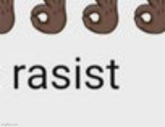 Racist | image tagged in racist | made w/ Imgflip meme maker