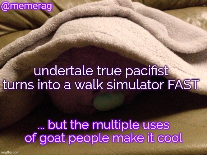 didn't gain LOVE but gained love  - snsa | @memerag; undertale true pacifist turns into a walk simulator FAST; ... but the multiple uses of goat people make it cool | image tagged in memerag moley b announcement template | made w/ Imgflip meme maker
