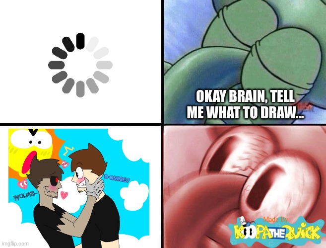 OH GOD I MADE SHIP ART OF MY CHARACTERS PLEASE KILL ME!!!! | OKAY BRAIN, TELL ME WHAT TO DRAW... | image tagged in sleeping squidward,shipping | made w/ Imgflip meme maker