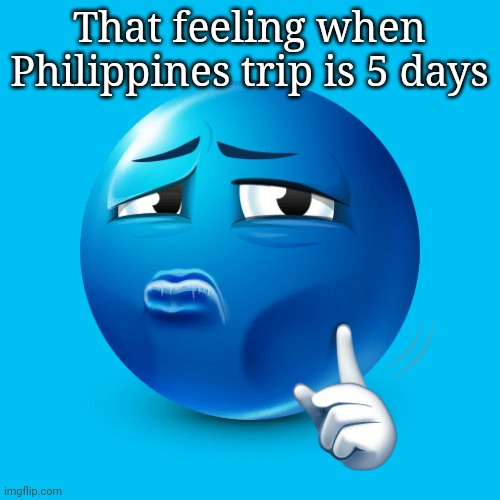 mewing blue emoji | That feeling when
Philippines trip is 5 days | image tagged in mewing blue emoji | made w/ Imgflip meme maker