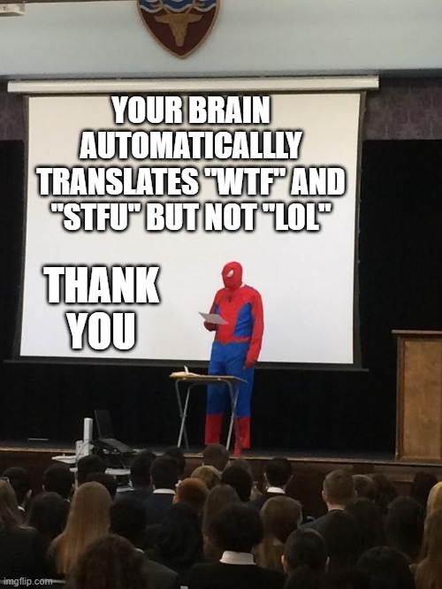 Spiderman Presentation | YOUR BRAIN AUTOMATICALLLY TRANSLATES "WTF" AND "STFU" BUT NOT "LOL"; THANK YOU | image tagged in spiderman presentation | made w/ Imgflip meme maker