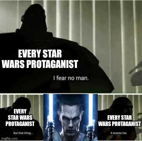 Force unleashed meme (yes in this economy) | EVERY STAR WARS PROTAGANIST; EVERY STAR WARS PROTAGANIST; EVERY STAR WARS PROTAGANIST | image tagged in i fear no man,star wars,tf2,jedi | made w/ Imgflip meme maker