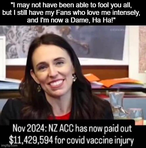 Nastiest PM ever | "I may not have been able to fool you all, 
but I still have my Fans who love me intensely, 
and I'm now a Dame, Ha Ha!" | image tagged in ardern,liar,hated | made w/ Imgflip meme maker