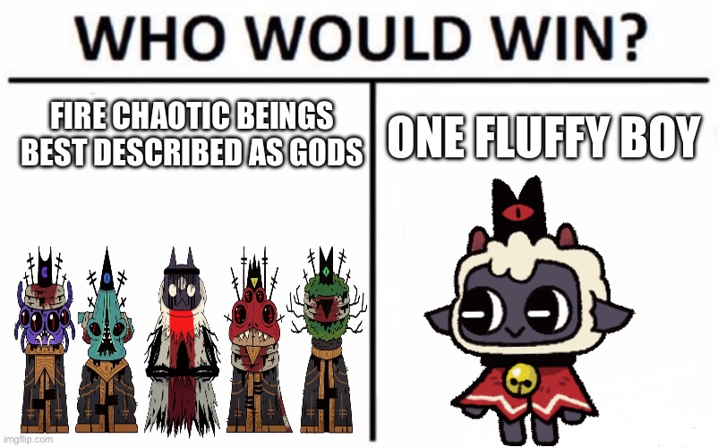 Cult of the lamb | FIRE CHAOTIC BEINGS BEST DESCRIBED AS GODS; ONE FLUFFY BOY | image tagged in memes,who would win,cult,lamb | made w/ Imgflip meme maker