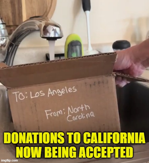 Donate now to help LA | DONATIONS TO CALIFORNIA NOW BEING ACCEPTED | image tagged in california,wildfires,los angeles,north carolina,donations,water | made w/ Imgflip meme maker