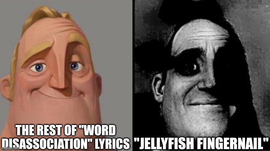 Jellyfish Fingernail? | THE REST OF "WORD DISASSOCIATION" LYRICS; "JELLYFISH FINGERNAIL" | image tagged in traumatized mr incredible,lemon demon | made w/ Imgflip meme maker