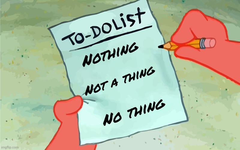 patrick to do list actually blank | Nothing Not a thing No thing | image tagged in patrick to do list actually blank | made w/ Imgflip meme maker