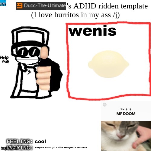 gm chat | wenis; cool; Empire Ants (ft. Little Dragon) - Gorillaz | image tagged in ducc-the-ultimate's adhd ridden template | made w/ Imgflip meme maker