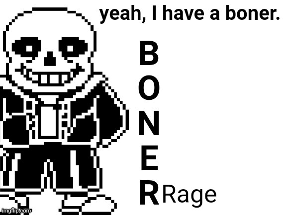 Yeah, I have a boner. | Rage | image tagged in yeah i have a boner,rage | made w/ Imgflip meme maker