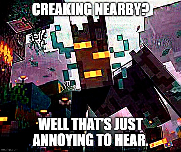 bad-joke-creaking | CREAKING NEARBY? WELL THAT'S JUST ANNOYING TO HEAR. | image tagged in creaking minecraft | made w/ Imgflip meme maker