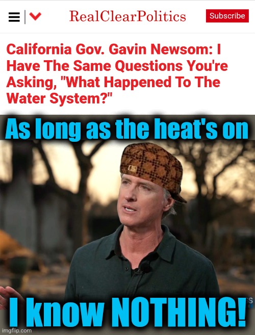 Outrageous! | As long as the heat's on; I know NOTHING! | image tagged in memes,gavin newsom,democrats,california,los angeles,wildfires | made w/ Imgflip meme maker